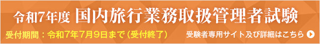 令和7年度 国内旅行業務取扱管理者試験 受付期間：令和7年7月9日まで